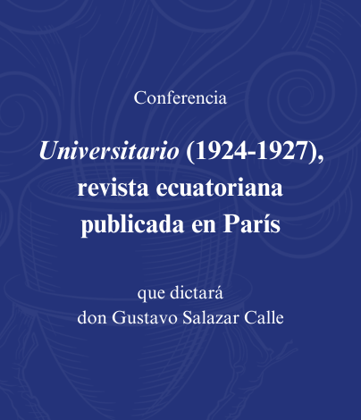 Conferencia «Universitario (1924-1927), revista ecuatoriana publicada en París», a cargo de don Gustavo Salazar